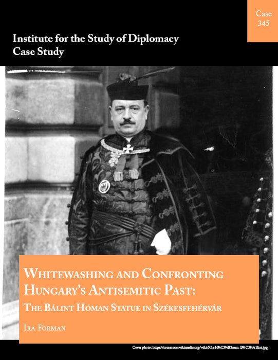 Case 345 - Whitewashing and Confronting Hungary’s Antisemitic Past: The Bálint Hóman Statue in Székesfehérvár