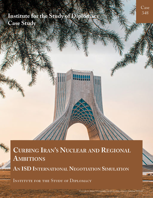 Case 348 - Curbing Iran's Nuclear and Regional Ambitions - An ISD International Negotiation Simulation